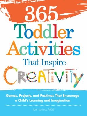 Cover for 365 Toddler Activities That Inspire Creativity Games Projects And Pastimes That Encourage A Childs Learning And Imagination