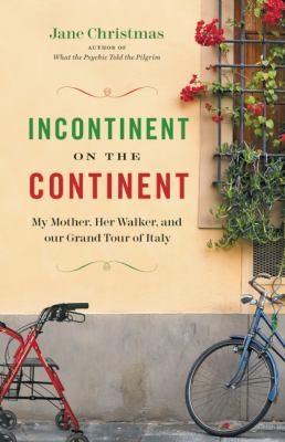 Cover for Incontinent On The Continent My Mother Her Walker And Our Grand Tour Of Italy