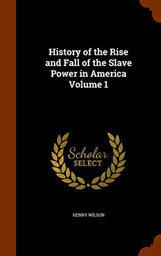 Cover for History of the Rise and Fall of the Slave Power in America Volume 1