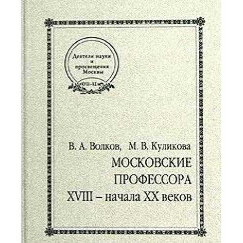 Cover for Moskovskie professora XVIII--nachala XX vekov.
