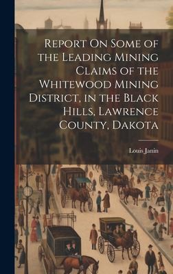 Cover for Report on Some of the Leading Mining Claims of the Whitewood Mining District, in the Black Hills, Lawrence County, Dakota