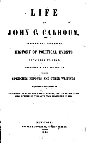 Cover for Life of John C. Calhoun: Presenting a Condensed History of Political Events from 1811 to 1843