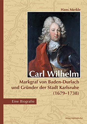 Cover for Carl Wilhelm--Markgraf von Baden-Durlach und Gründer der Stadt Karlsruhe (1679-1738)