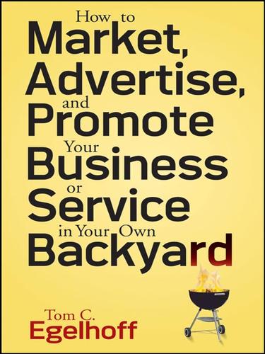 Cover for How to Market, Advertise and Promote Your Business or Service in Your Own Backyard