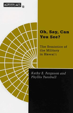 Cover for Oh, Say, Can You See?: The Semiotics of the Military in Hawaii (Borderlines : a Book Series Concerned With Revisioning Global Politics, Vol 10)