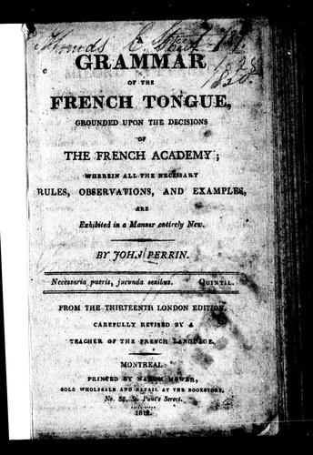 Cover for A grammar of the French tongue grounded upon the decisions of the French Academy