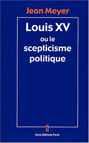 Cover for Louis XV, ou, Le scepticisme politique