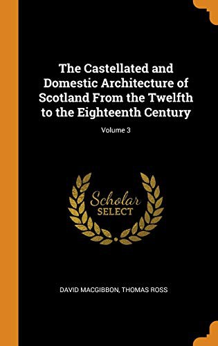 Cover for The Castellated and Domestic Architecture of Scotland From the Twelfth to the Eighteenth Century; Volume 3