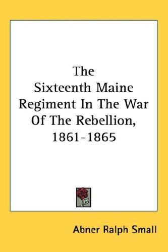 Cover for The Sixteenth Maine Regiment In The War Of The Rebellion, 1861-1865