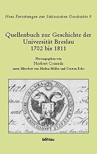 Cover for Neue Forschungen zur schlesischen Geschichte, Bd. 9: Quellenbuch zur Geschichte der Universit at Breslau 1702 bis 1811