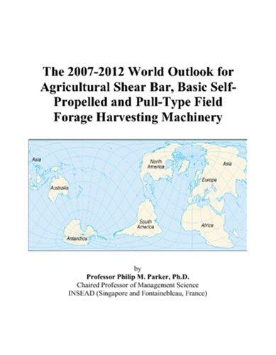 Cover for The 2007-2012 World Outlook for Agricultural Shear Bar, Basic Self-Propelled and Pull-Type Field Forage Harvesting Machinery