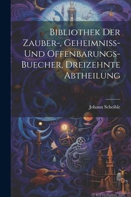 Cover for Bibliothek der Zauber-, Geheimniss- und Offenbarungs-Buecher, Dreizehnte Abtheilung