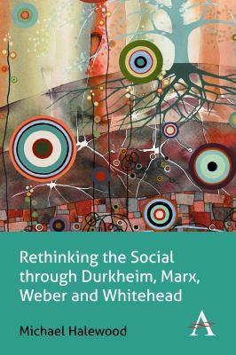 Cover for Rethinking the social through Durkheim, Marx, Weber and Whitehead