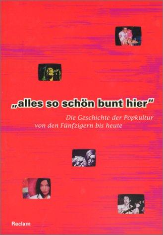 Cover for Alles so schön bunt hier. Die Geschichte der Popkultur von den Fünfzigern bis heute.