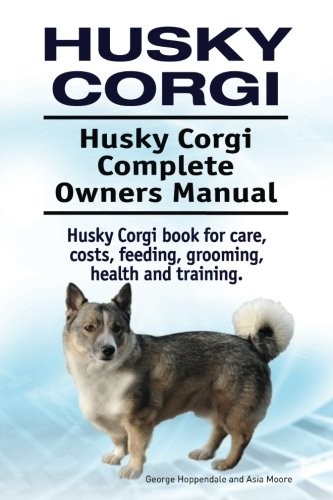 Cover for Husky Corgi. Husky Corgi Complete Owners Manual. Husky Corgi book for care, costs, feeding, grooming, health and training.