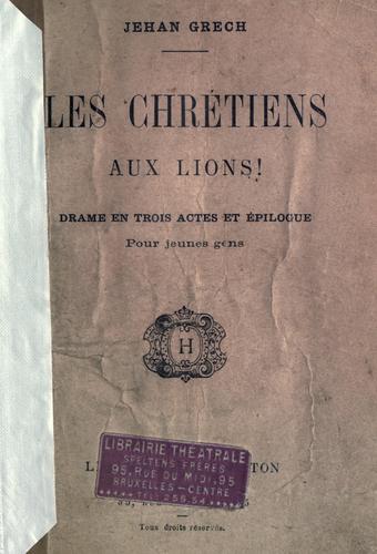 Cover for chrétiens aux lions!  Drame en trois actes et épilogue, pour jeunes gens [par] Jehan Grech.