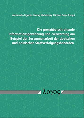 Cover for Die Grenzuberschreitende Informationsgewinnung Und -Verwertung Am Beispiel Der Zusammenarbeit Der Deutschen Und Polnischen Strafverfolgungsbehorden