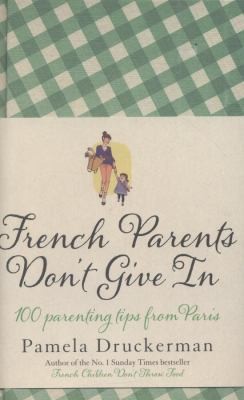 Cover for French Parents Dont Give In Practical Tips For Raising Your Child The French Way