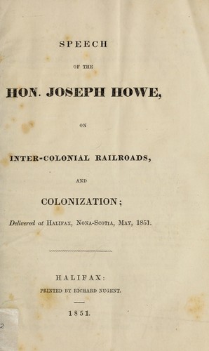 Cover for Speech of the Hon. Joseph Howe, on Inter-colonial railroads, and colonization ; delivered at Halifax, Nova-Scotia, May,1851