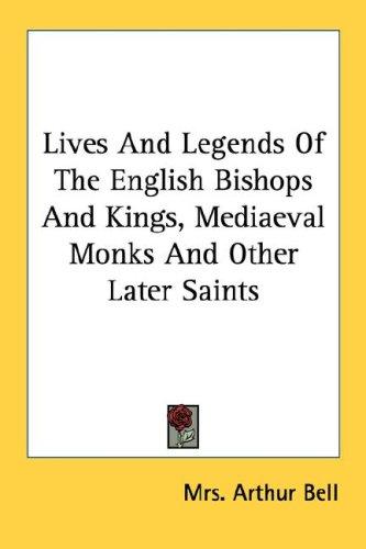 Cover for Lives And Legends Of The English Bishops And Kings, Mediaeval Monks And Other Later Saints