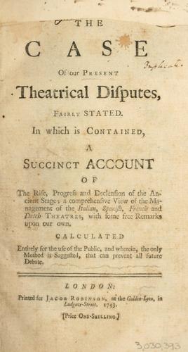 Cover for case of our present theatrical disputes, fairly stated. In which is contained, a succinct account of the rise, progress and declension of the ancient stage; a comprehensive view of the management of the Italian, Spanish, French and Dutch theatres ...