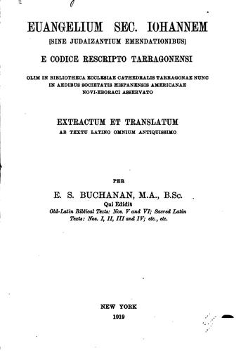 Cover for Euangelium sec. Iohannem <sine judaizantium emendationibus> e codice rescripto tarragonensi, olim in Bibliotheca ecclesiae cathedralis Tarragonae nunc in aedibus Societatis hispanensis americanae Novi-Eboraci asservato, extractum et translatum ab textu latino omnium antiquissimo per E.S. Buchanan.