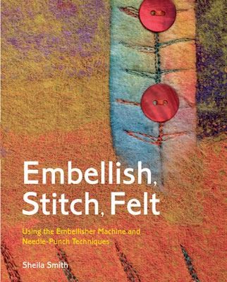 Cover for Embellish Stitch Felt Using The Embellisher Machine And Needlepunch Techniques