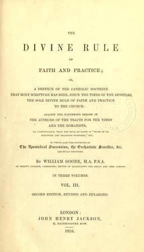 Cover for divine rule of Faith and practice, or, A defence of the Catholic doctrine that Holy Scripture has been, since the times of the Apostles, the sole divine rule of faith and practice to the Church, against the dangerous errors of the authors of the Tracts for the Times and the Romanists, in which also the doctrines of the Apostolical succession, the Eucharistic sacrifice, etc. are fully discussed. --