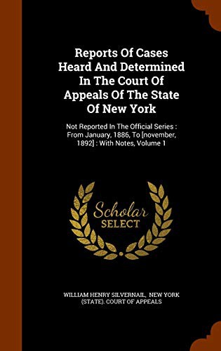 Cover for Reports Of Cases Heard And Determined In The Court Of Appeals Of The State Of New York : Not Reported In The Official Series : From January, 1886, To [november, 1892]