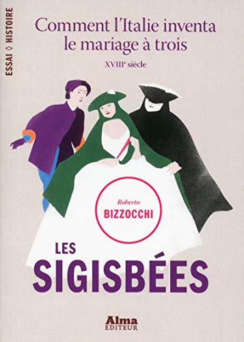Cover for les sigisbées. comment l'italie inventa le mariage à trois - XVIIIème siècle -