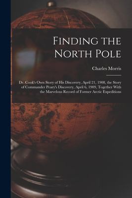 Cover for Finding the North Pole; Dr. Cook's Own Story of His Discovery, April 21, 1908, the Story of Commander Peary's Discovery, April 6, 1909, Together with the Marvelous Record of Former Arctic Expeditions