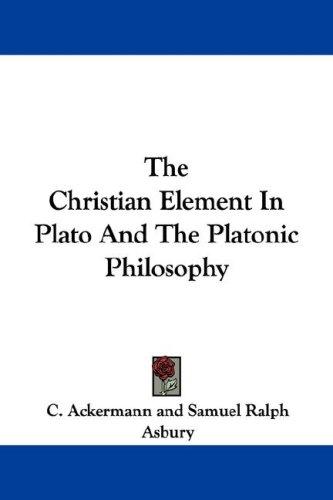 Cover for The Christian Element In Plato And The Platonic Philosophy