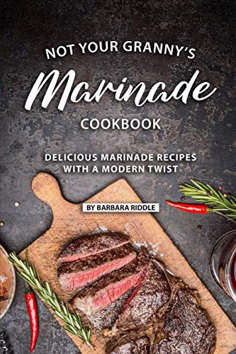 Cover for Not Your Granny’s Marinade Cookbook