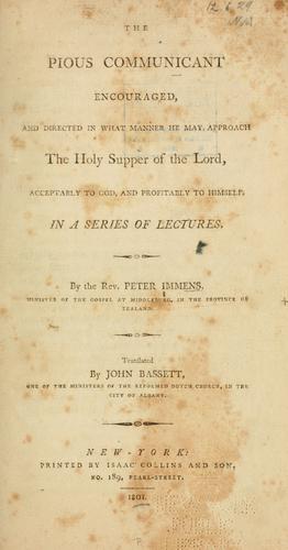 Cover for The pious communicant encouraged, and directed in what manner he may approach the Holy Supper of the Lord, acceptable to God, and profitable to himself.