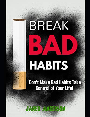 Cover for Breaking Bad Habits - Don't Make Bad Habits Take Control Of Your Life!