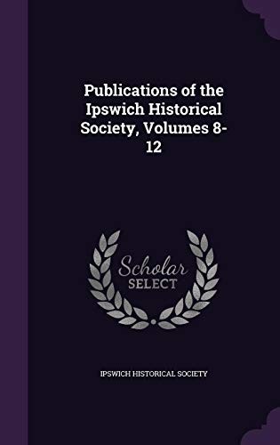 Cover for Publications of the Ipswich Historical Society, Volumes 8-12