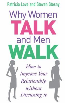Cover for Why Women Talk And Men Walk How To Improve Your Relationship Without Discussing It