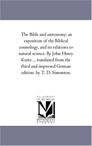 Cover for The Bible and astronomy; an exposition of the Biblical cosmology, and its relations to natural science. By John Henry Kurtz ... translated from the third ... improved German edition. by T. D. Simonton.