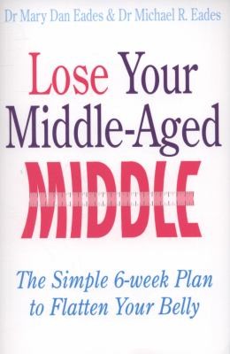Cover for Lose Your Middleaged Middle The Simple Sixweek Plan To Flatten Your Belly Fast