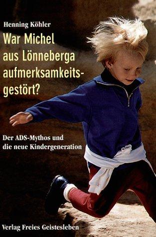 Cover for War Michel aus Lönneberga aufmerksamkeitsgestört? Der ADS- Mythos und die neue Kindergeneration.