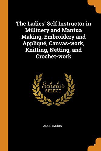 Cover for The Ladies' Self Instructor in Millinery and Mantua Making, Embroidery and Appliqué, Canvas-Work, Knitting, Netting, and Crochet-Work