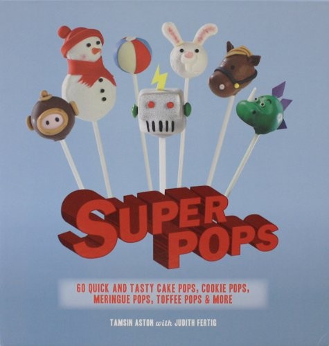 Cover for Super Pops: 60 Quick and Tasty Cake Pops, Cookie Pops, Meringue Pops, Toffee Pops, & More