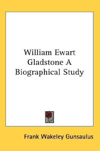 Cover for William Ewart Gladstone A Biographical Study