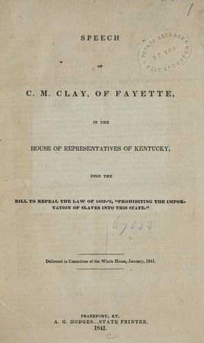 Cover for Speech of C.M. Clay, of Fayette, in the House of Representatives of Kentucky, upon the bill to repeal the law of 1832-'3, "prohibiting the importation of slaves into this state"