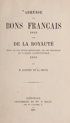 Cover for Adresse aux bons Français, 1815 ; suivi De la royauté selon les lois divines renouvelées, les lois naturelles et la charte constitutionnelle, 1819