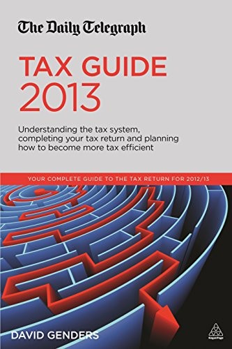 Cover for The Daily Telegraph Tax Guide 2013: Understanding the Tax System, Completing Your Tax Return and Planning How to Become More Tax Efficient
