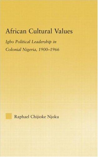 Cover for African Cultural Values: Igbo Political Leadership in Colonial Nigeria, 1900-1966 (African Studies: History, Politics, Economics and Culture)