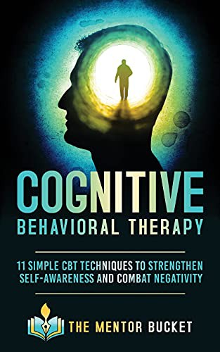 Cover for Cognitive Behavioral Therapy - 11 Simple CBT Techniques to Strengthen Self-Awareness and Combat Negativity