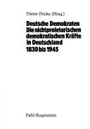 Cover for Deutsche Demokraten, die nichtproletarischen demokratischen Kräfte in Deutschland 1830 bis 1945