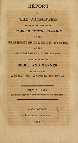 Cover for Report of the Committee to whom was referred so much of the message of the President of the United States, at the Commencement of the session, as relates tothe spirit and manner in which the War has been waged by the enemy.--